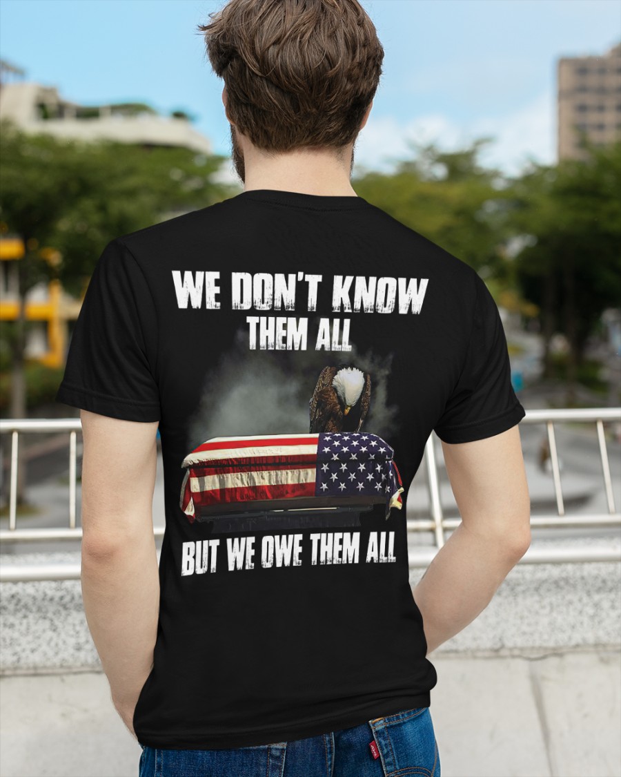 American Flag And Eagle We Dont Know Them All But We Owe Them All Shirt6