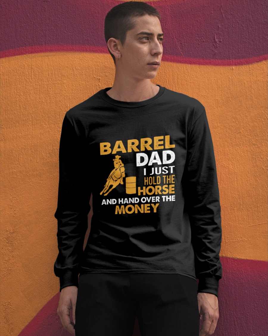 Barrel Dad I Just Hold The Horse And Hand Over The Money Shirt3