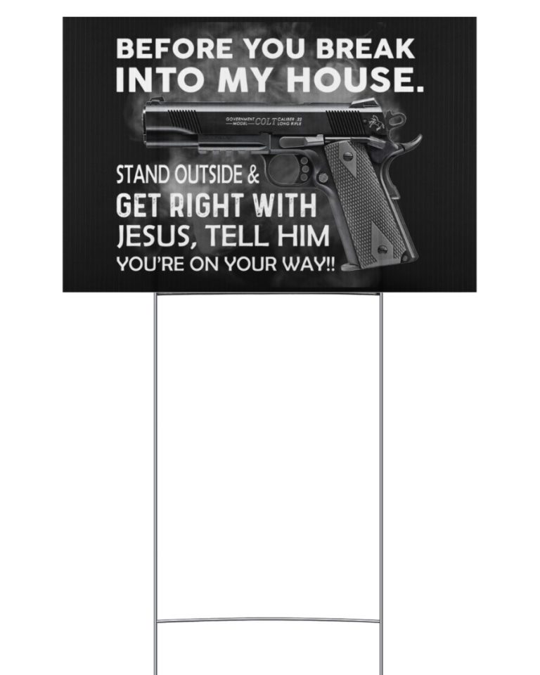 Before you break into my house stand outside and get right with Jesus yard sign 2