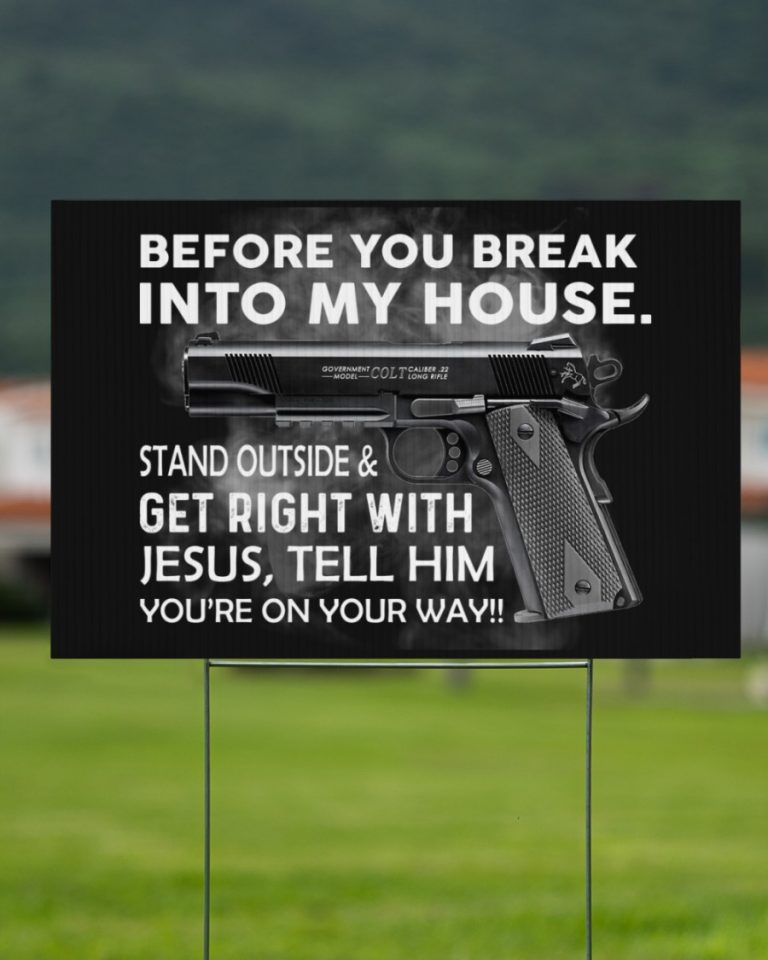 Before you break into my house stand outside and get right with Jesus yard sign