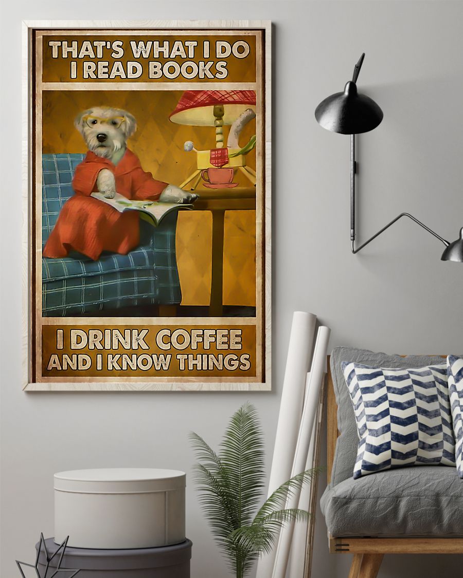 Dog that's what I do I read books I drink coffee and I know things poster