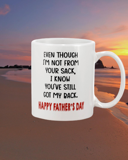 Even though you I'm not from your sack I know you are still got my back Happy father day mug1