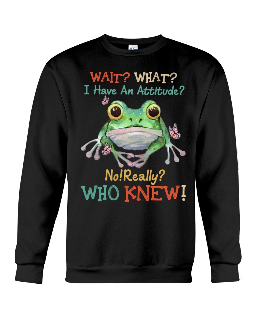 Frog Wait What I Have An Attitude No Really Who Knew Shirt7