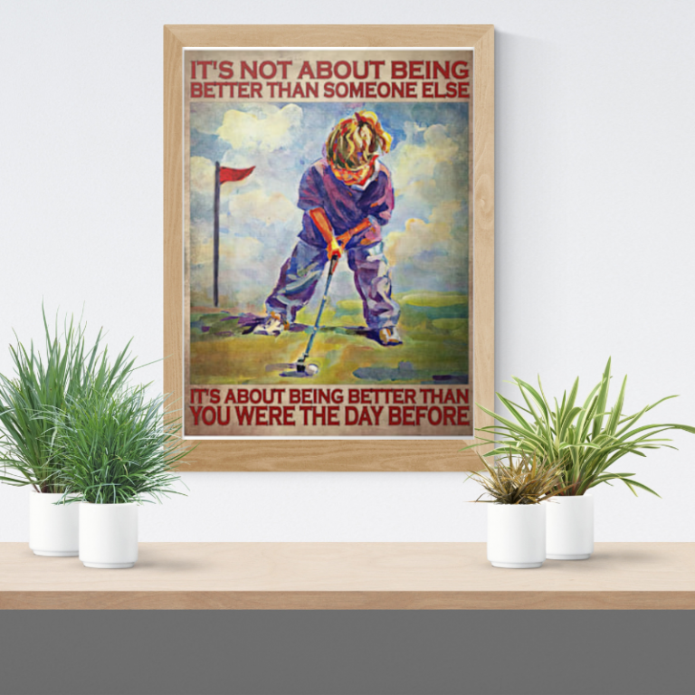 Golf its not about better than you were the day before poster