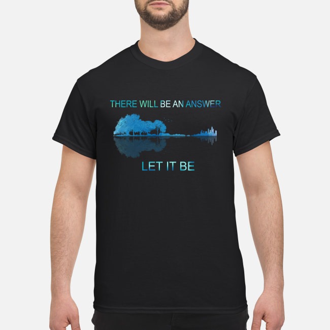 Guitar there will be an answer let it be shirt