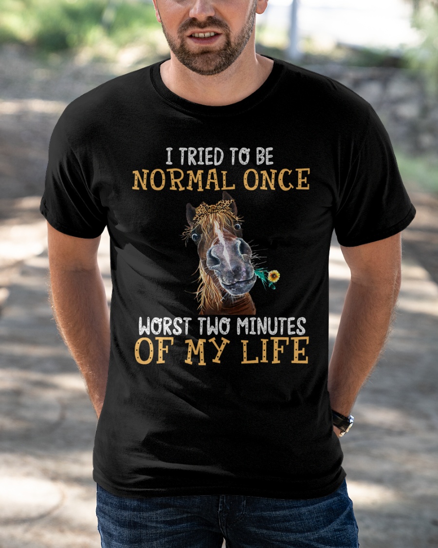 Horse I Tried To Be Normal Once Worst Two Minutes Of My Life Shirt3