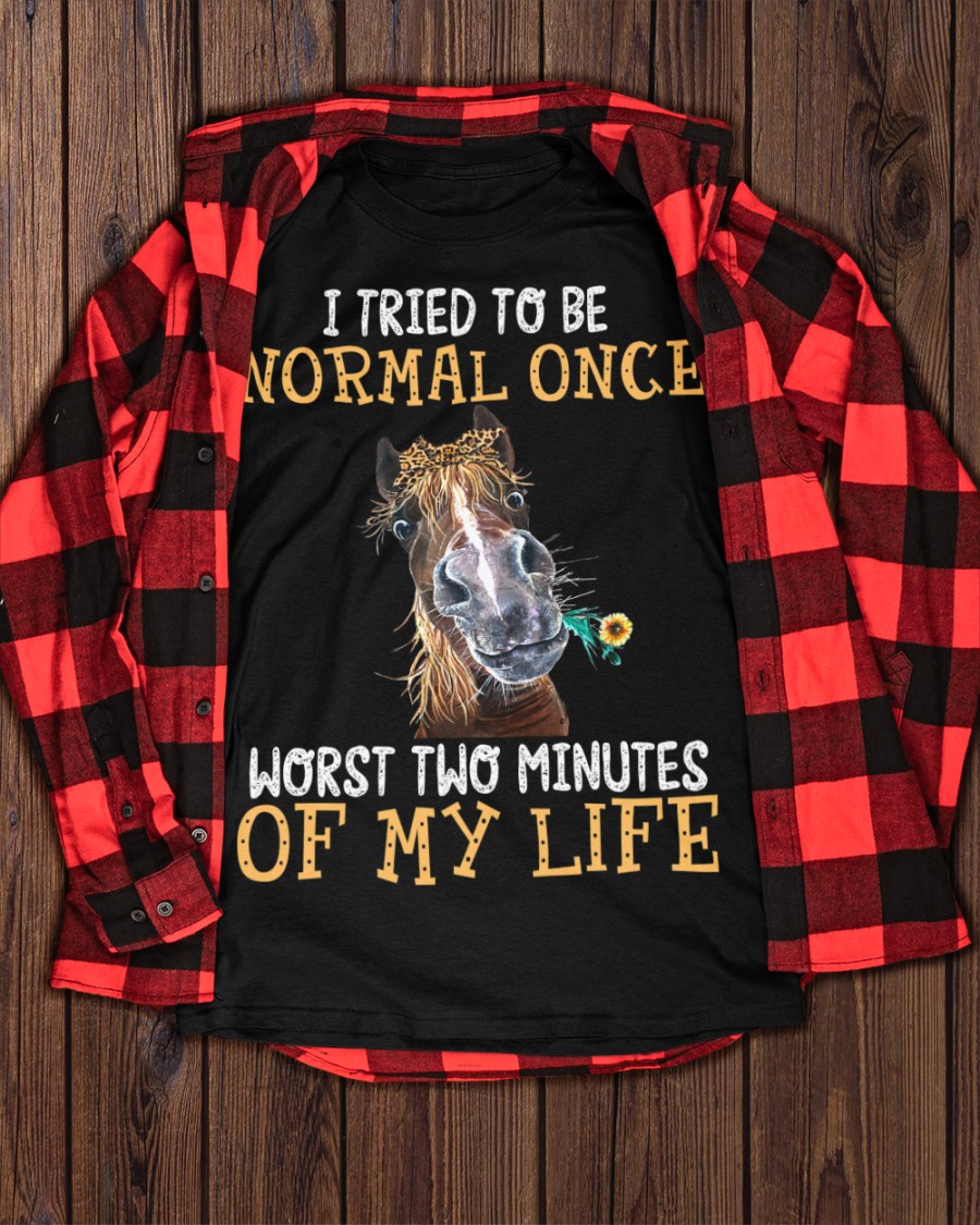 Horse I Tried To Be Normal Once Worst Two Minutes Of My Life Shirt5