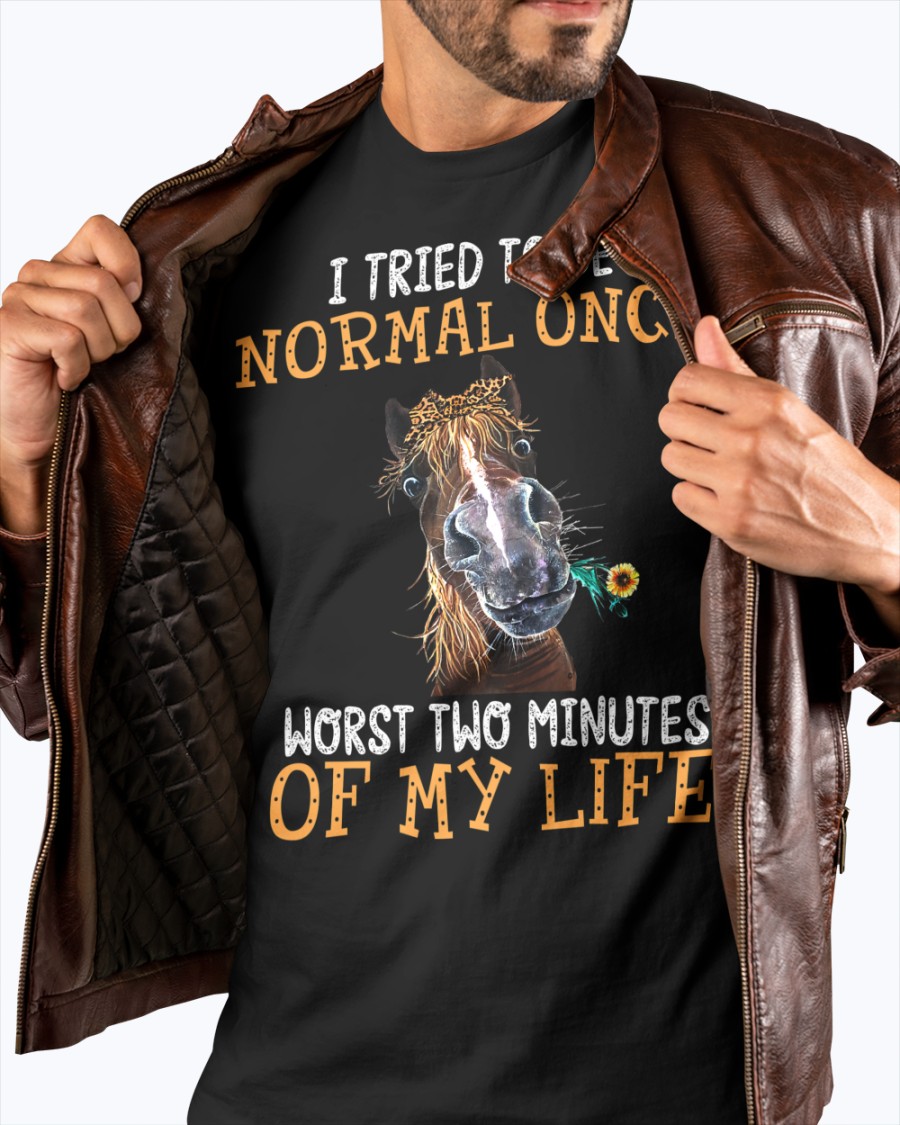 Horse I Tried To Be Normal Once Worst Two Minutes Of My Life Shirt7