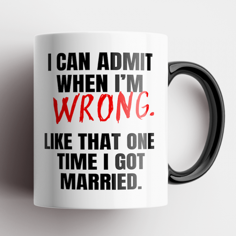 I Can Admit When Im Wrong like that one time i got married mug 1