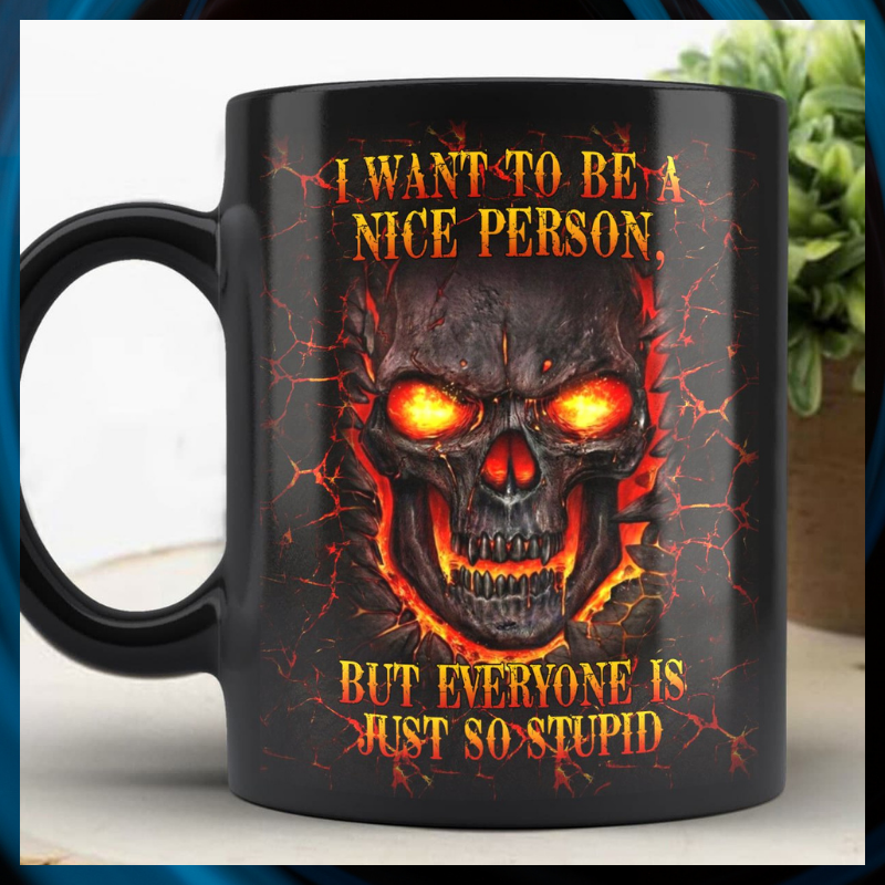 I Want To Be A Nice Person But Everyone Is Just So Stupid Skull Mug 1