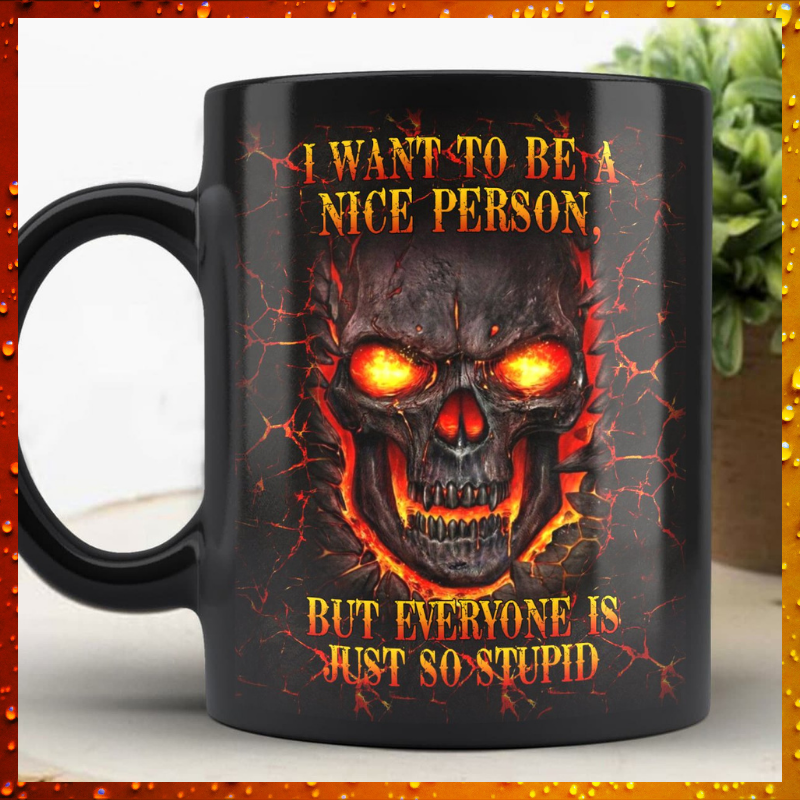 I Want To Be A Nice Person But Everyone Is Just So Stupid Skull Mug 2