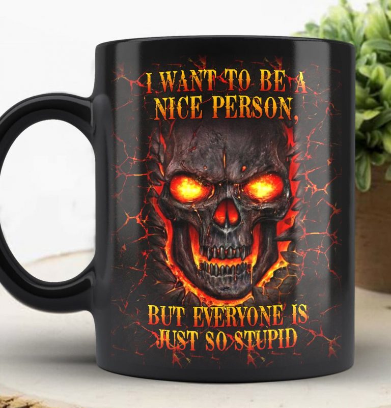 I Want To Be A Nice Person But Everyone Is Just So Stupid Skull Mug
