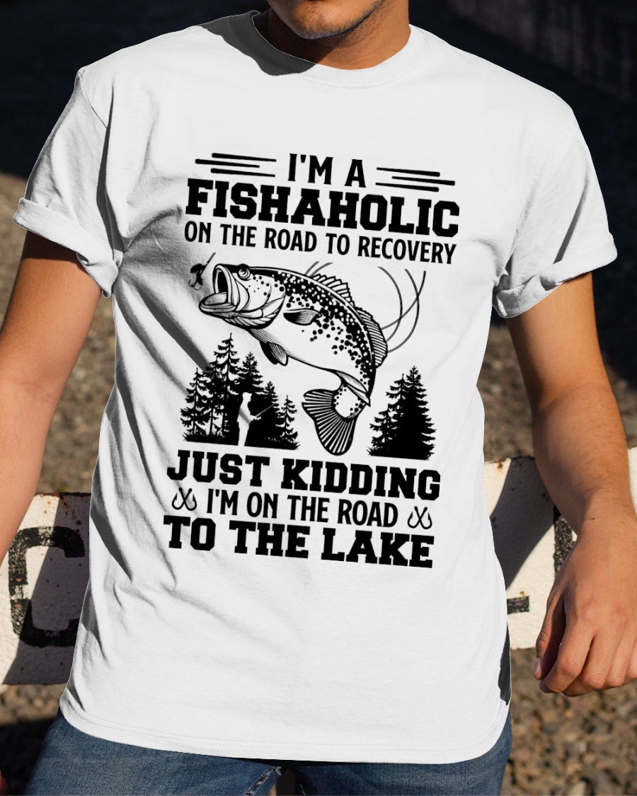 Im A Fishaholic On The Road To Recovery Just Kidding Im On The Road To The Lake ShIrt4