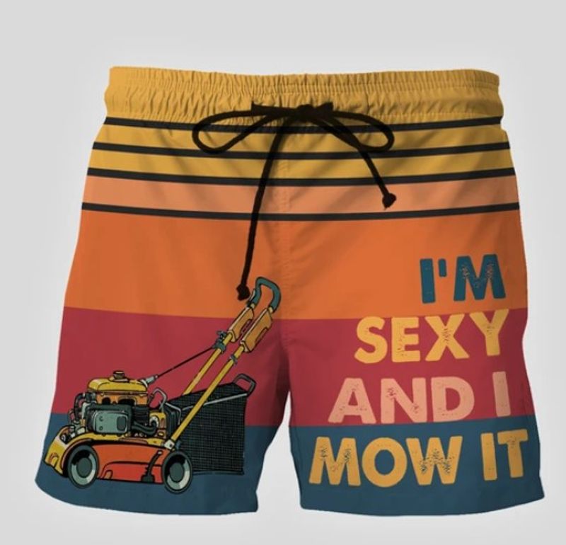 Im sexy and I mow it short pants