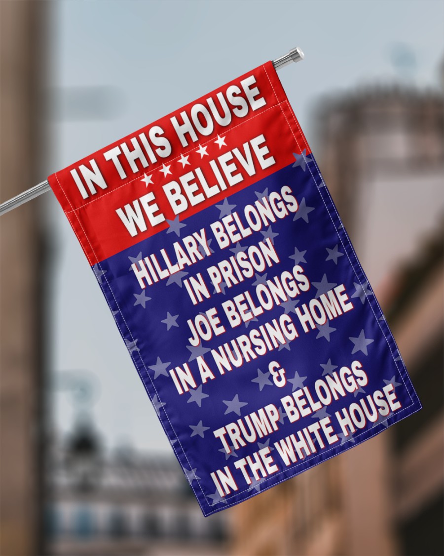 In this house we believe Hillary belongs in prison Joe belongs in a nursing home flag 2