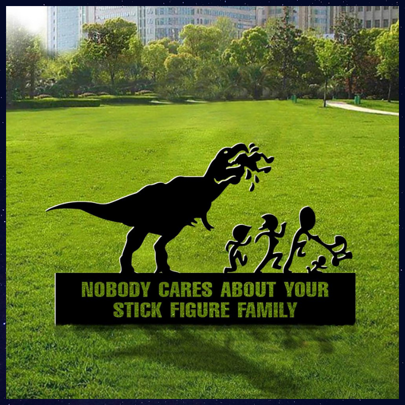 T Rex Nobody Cares About Your Stick Figure Family Yard Sign 1