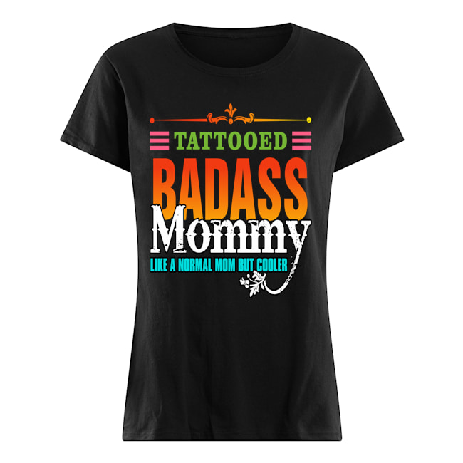 Tattooed badass mommy like a normal mom but cooler shirt