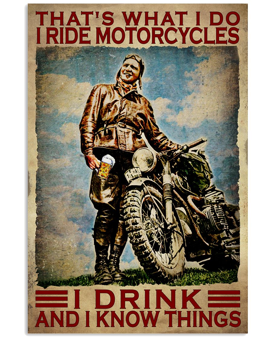 Thats what I do I ride motorcycles I drink and I know things poster