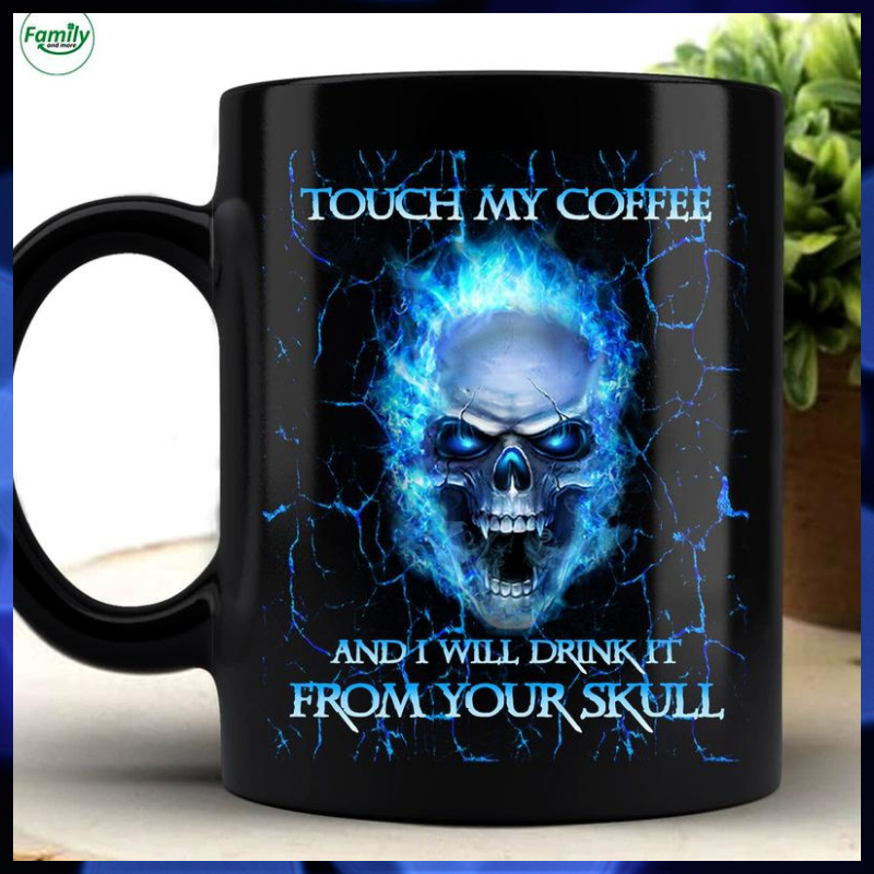 Touch my coffee and I will drink it from your skull mug 1