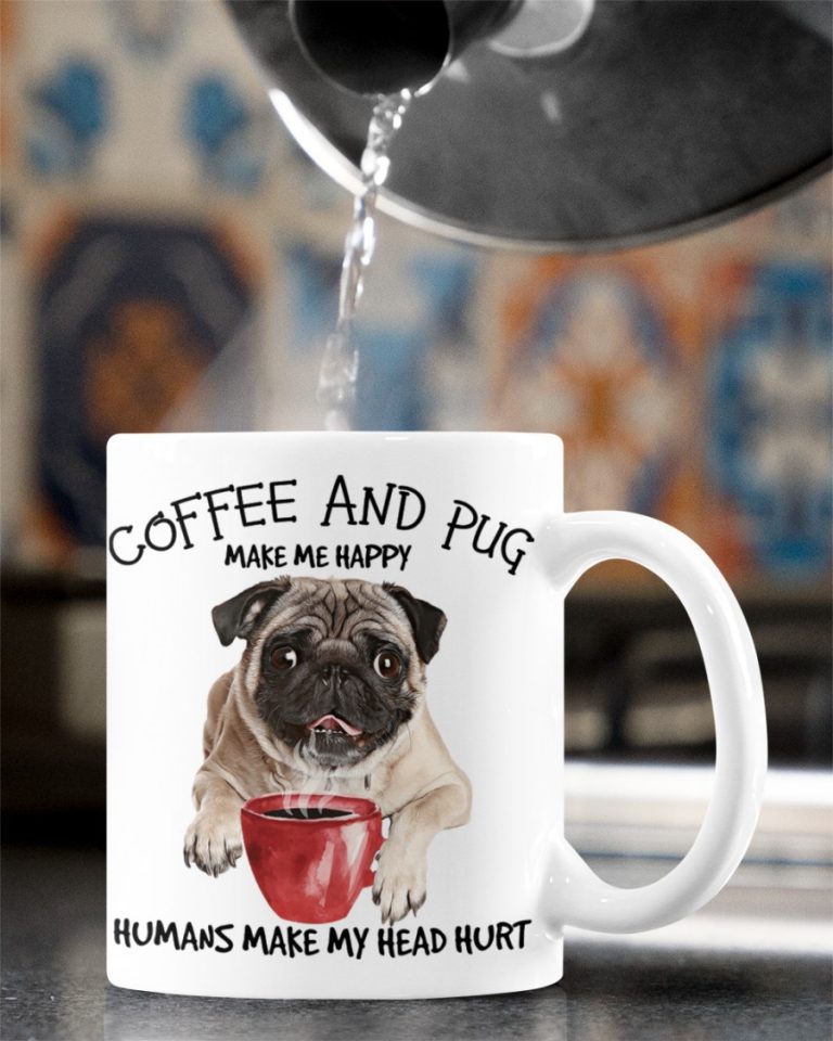 Coffee and Pug make me happy humans make me head hurt mug 3