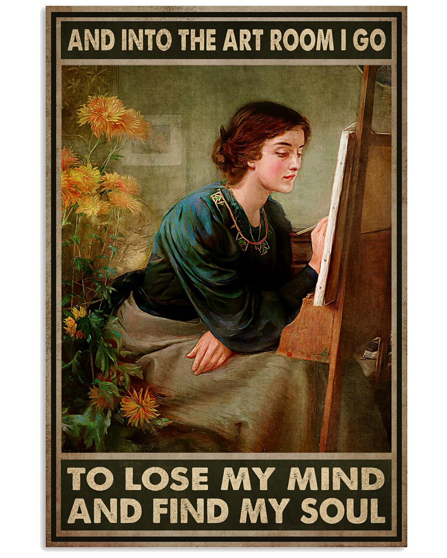 Girl into the art room I go to lose my mind and find my soul poster