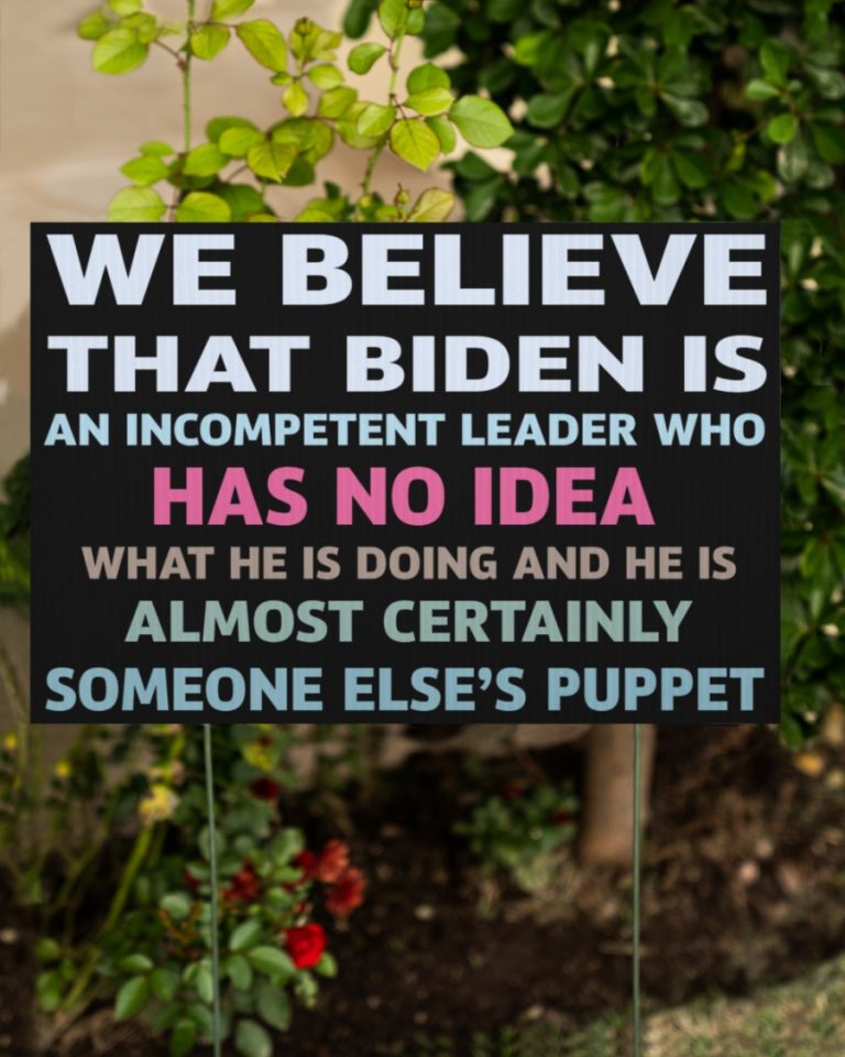 We believe that Biden is an incompetent leader who has no idea yard sign 1