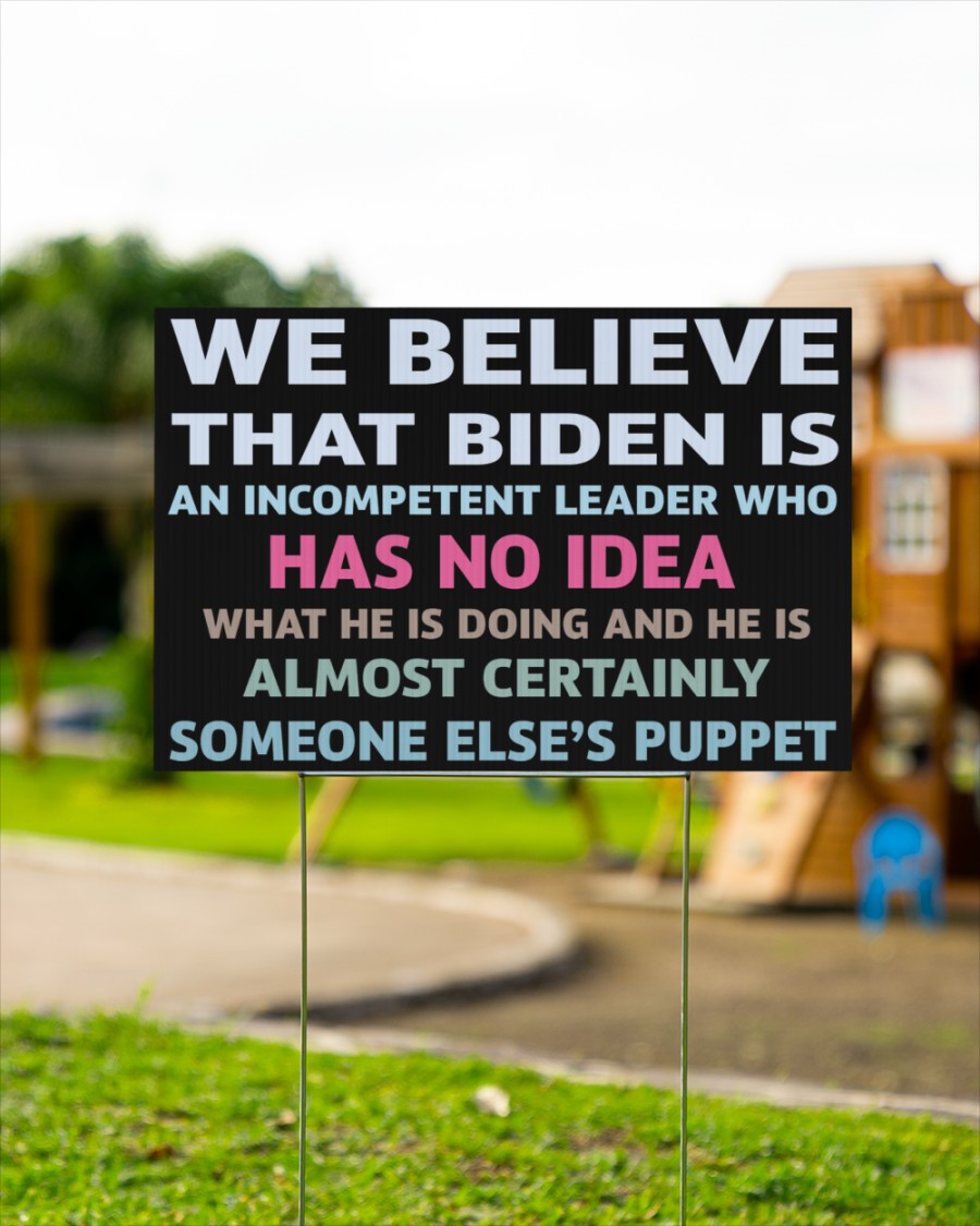 We believe that Biden is an incompetent leader who has no idea yard sign 1.2