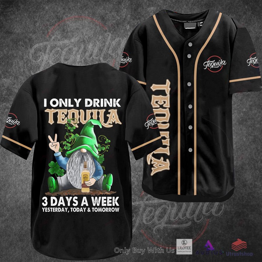 i only drink tequila 3 days a week yesterday today tomorrow baseball jersey 1 49512