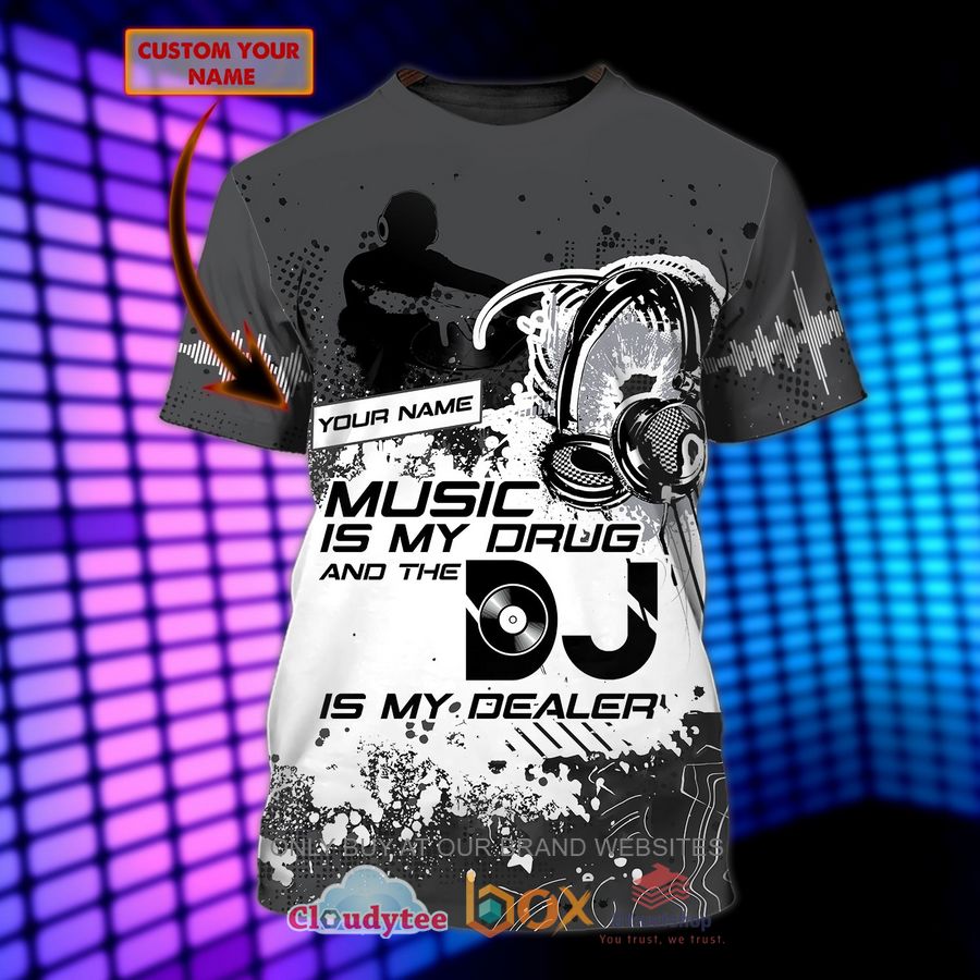 music is my drug and the dj is my dealer custom name 3d shirt 1 58130