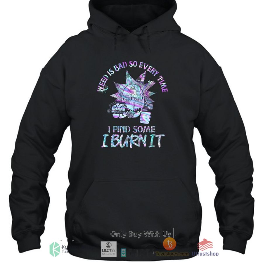 weed is bad so evert time i find some i burn it 2d shirt hoodie 2 72719
